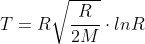 T= R\sqrt{\frac{R}{2M}} \cdot ln R